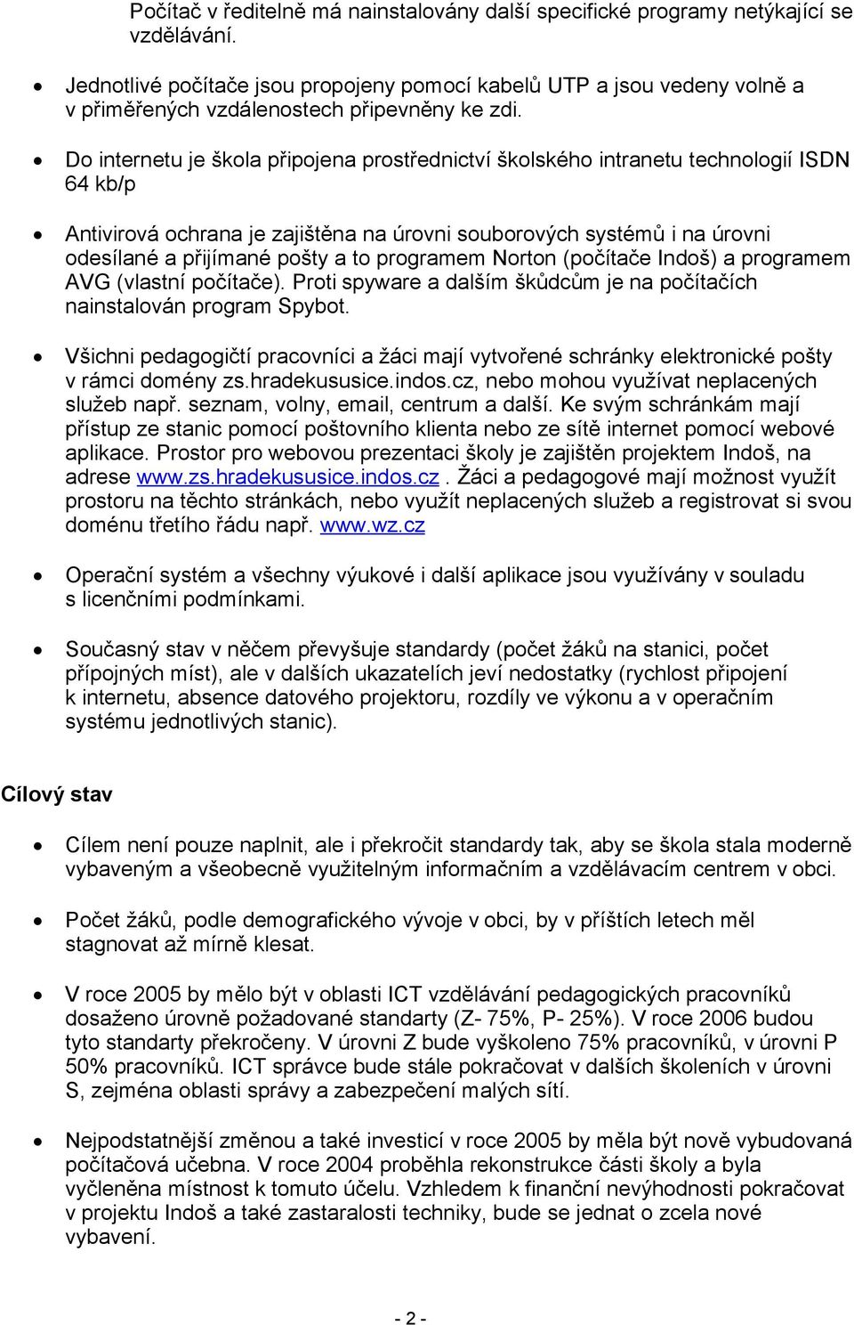 Do internetu je škola připojena prostřednictví školského intranetu technologií ISDN 64 kb/p Antivirová ochrana je zajištěna na úrovni souborových systémů i na úrovni odesílané a přijímané pošty a to