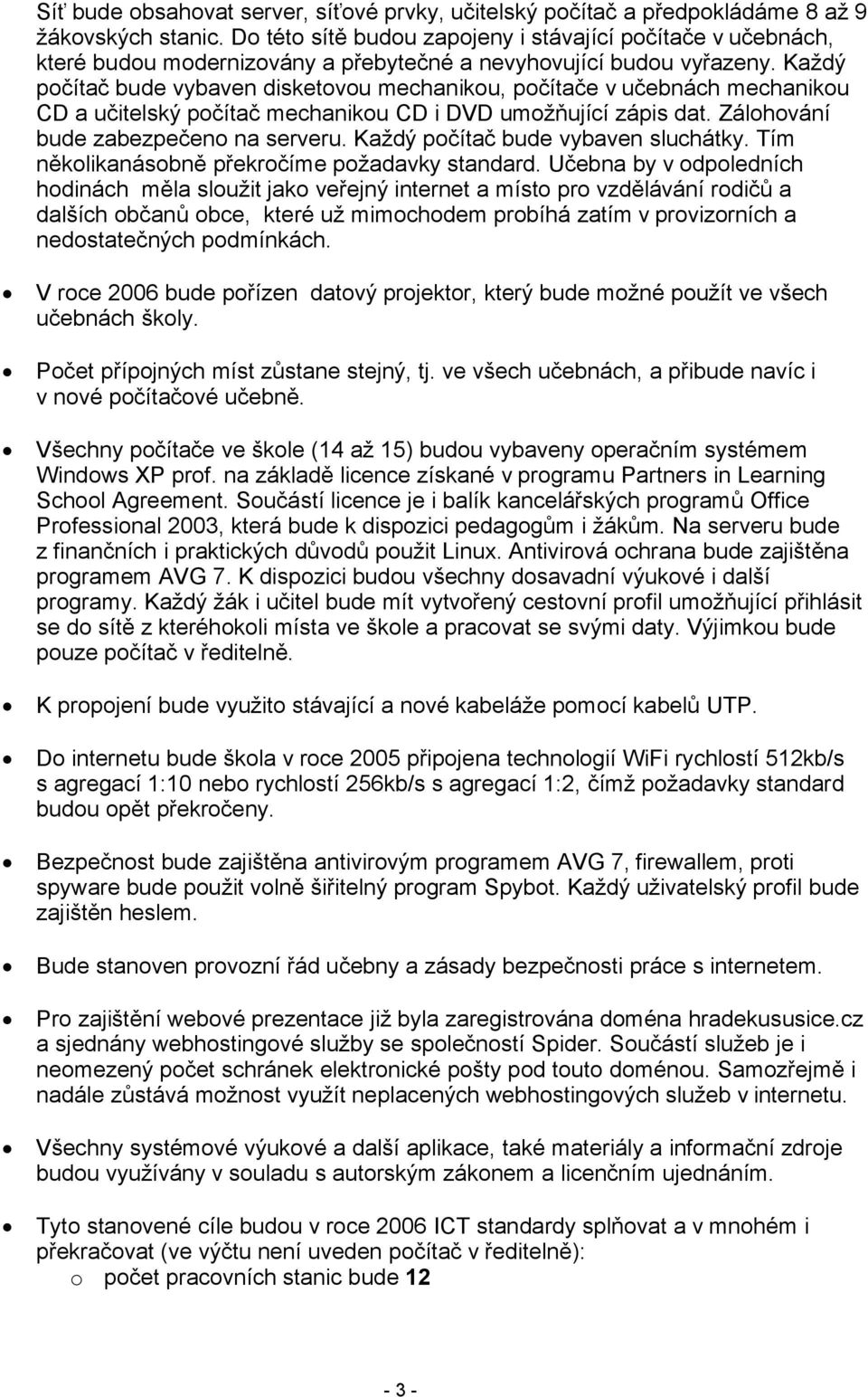 Každý počítač bude vybaven disketovou mechanikou, počítače v učebnách mechanikou CD a učitelský počítač mechanikou CD i DVD umožňující zápis dat. Zálohování bude zabezpečeno na serveru.