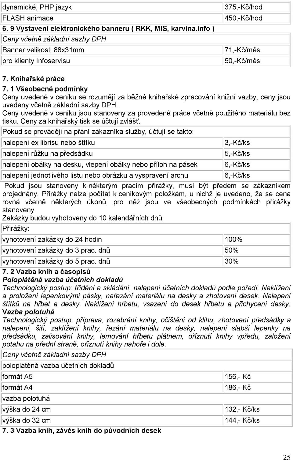 Ceny uvedené v ceníku jsou stanoveny za provedené práce včetně použitého materiálu bez tisku. Ceny za knihařský tisk se účtují zvlášť.