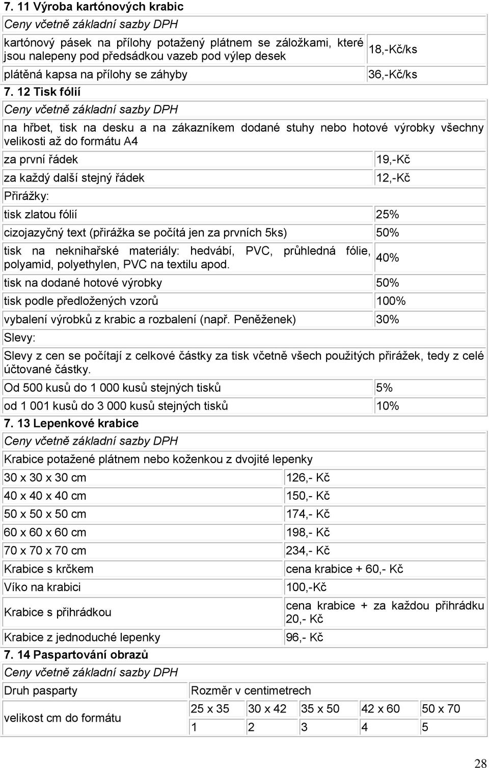 19,-Kč 12,-Kč tisk zlatou fólií 25% cizojazyčný text (přirážka se počítá jen za prvních 5ks) 50% tisk na neknihařské materiály: hedvábí, PVC, průhledná fólie, polyamid, polyethylen, PVC na textilu