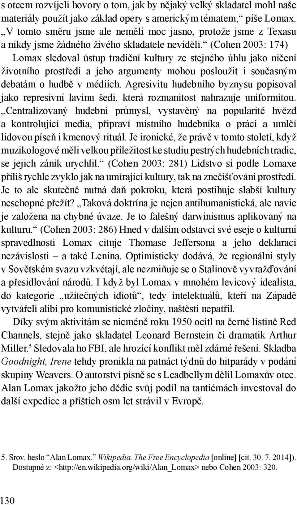(Cohen 2003: 174) Lomax sledoval ústup tradiční kultury ze stejného úhlu jako ničení životního prostředí a jeho argumenty mohou posloužit i současným debatám o hudbě v médiích.