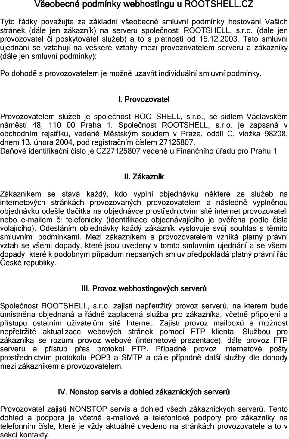 Tato smluvní ujednání se vztahují na veškeré vztahy mezi provozovatelem serveru a zákazníky (dále jen smluvní podmínky): Po dohodě s provozovatelem je možné uzavřít individuální smluvní podmínky. I.
