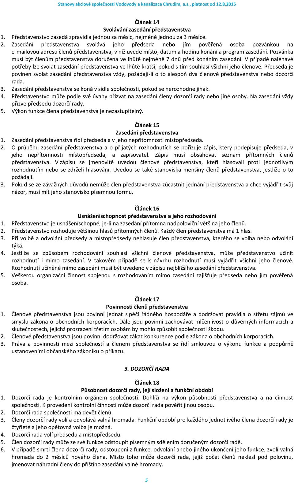 Pozvánka musí být členům představenstva doručena ve lhůtě nejméně 7 dnů před konáním zasedání.