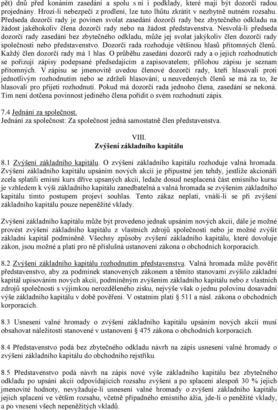 Nesvolá-li předseda dozorčí rady zasedání bez zbytečného odkladu, může jej svolat jakýkoliv člen dozorčí rady společnosti nebo představenstvo. Dozorčí rada rozhoduje většinou hlasů přítomných členů.