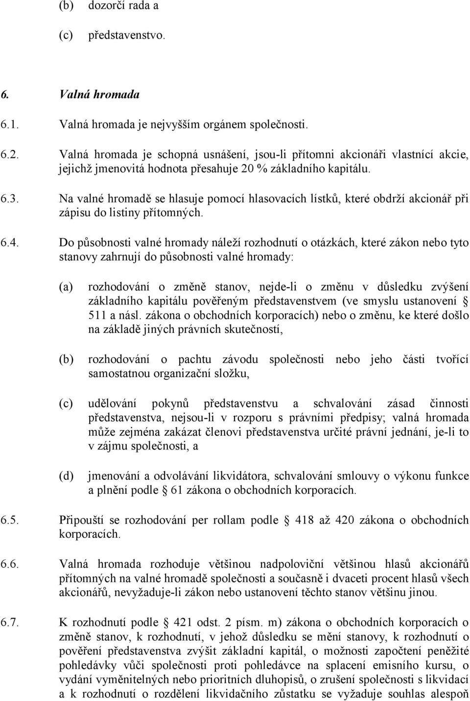 Na valné hromadě se hlasuje pomocí hlasovacích lístků, které obdrží akcionář při zápisu do listiny přítomných. 6.4.
