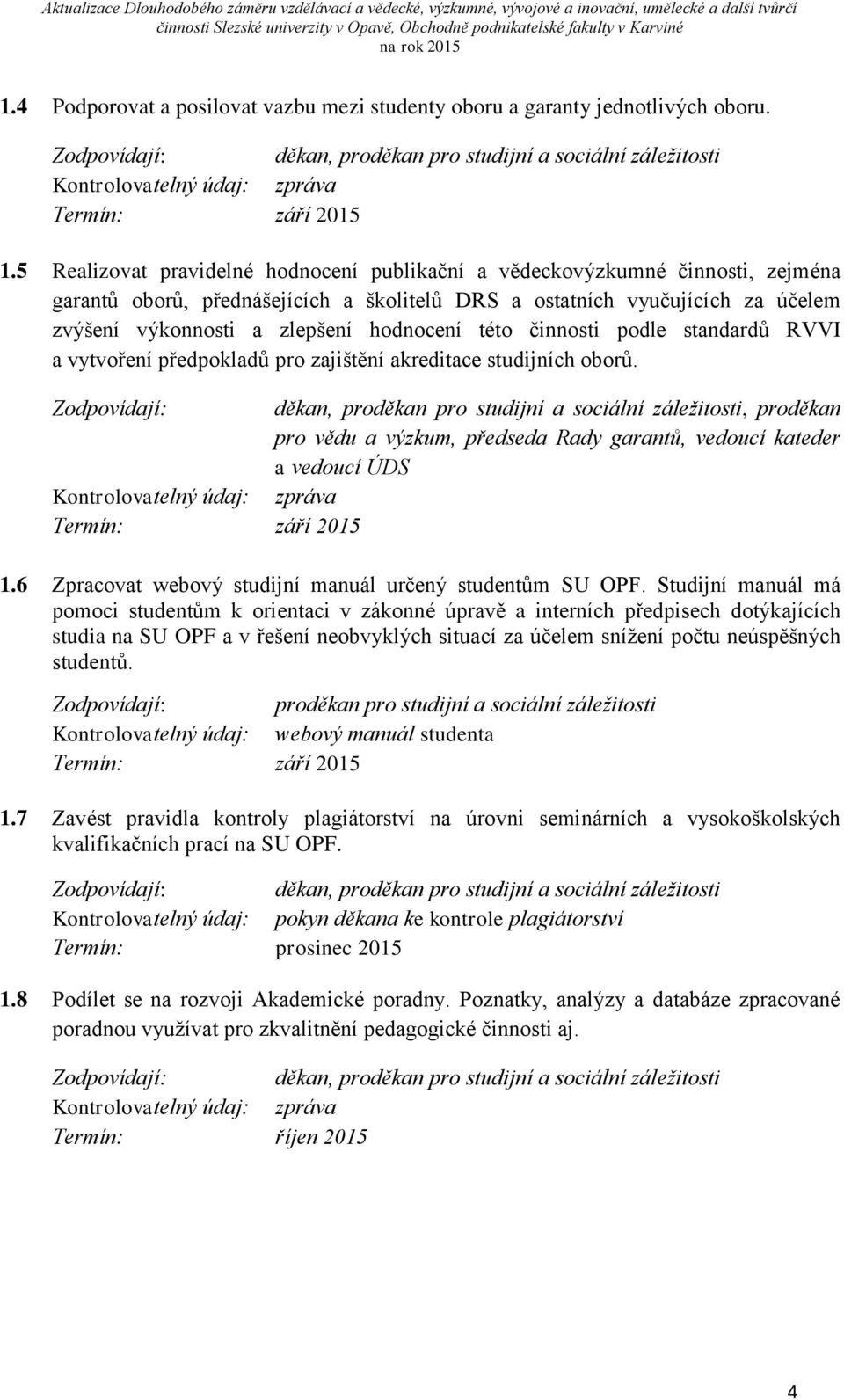 hodnocení této činnosti podle standardů RVVI a vytvoření předpokladů pro zajištění akreditace studijních oborů.