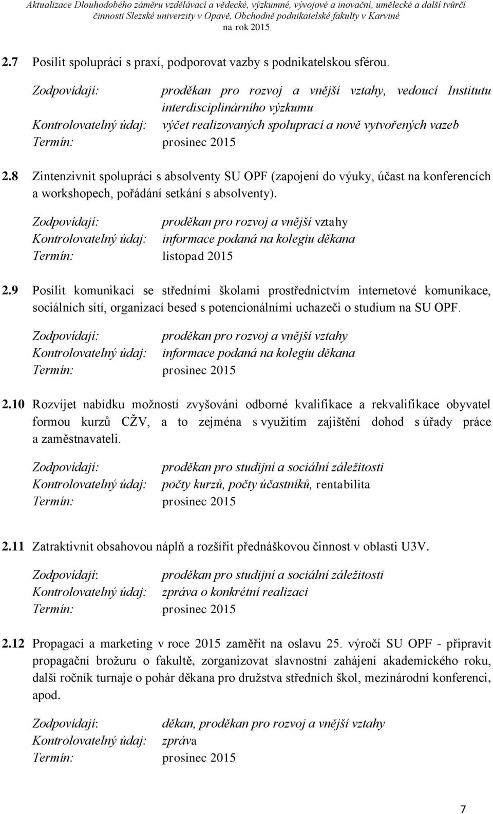 8 Zintenzivnit spolupráci s absolventy SU OPF (zapojení do výuky, účast na konferencích a workshopech, pořádání setkání s absolventy).