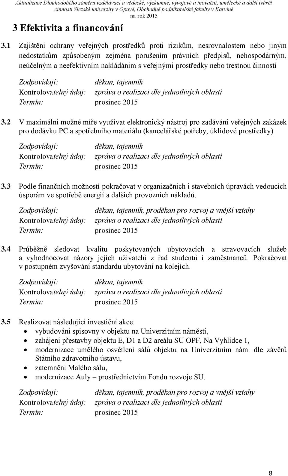 veřejnými prostředky nebo trestnou činností Zodpovídají: děkan, tajemník 3.