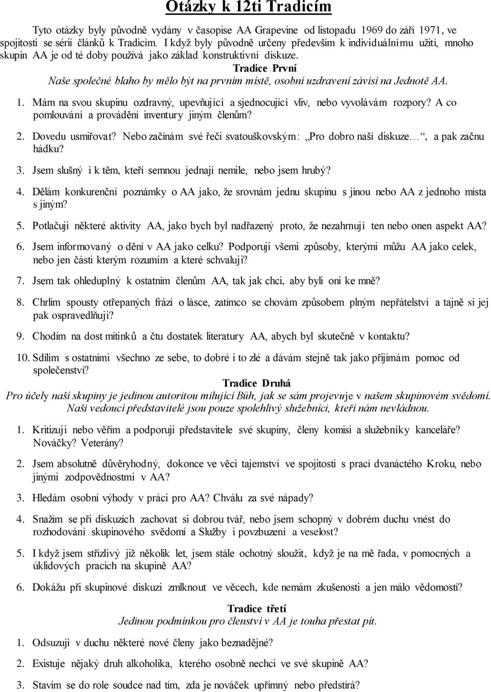 Tradice První Naše společné blaho by mělo být na prvním místě, osobní uzdravení závisí na Jednotě AA. 1. Mám na svou skupinu ozdravný, upevňující a sjednocující vliv, nebo vyvolávám rozpory?