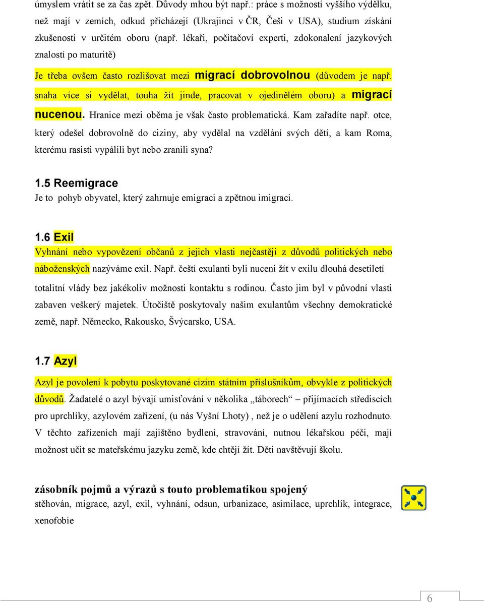 lékaři, počítačoví experti, zdokonalení jazykových znalostí po maturitě) Je třeba ovšem často rozlišovat mezi migrací dobrovolnou (důvodem je např.