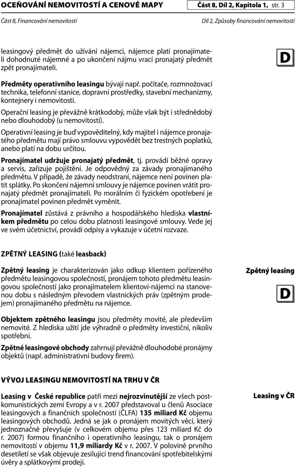 počítače, rozmnožovací technika, telefonní stanice, dopravní prostředky, stavební mechanizmy, kontejnery i nemovitosti.