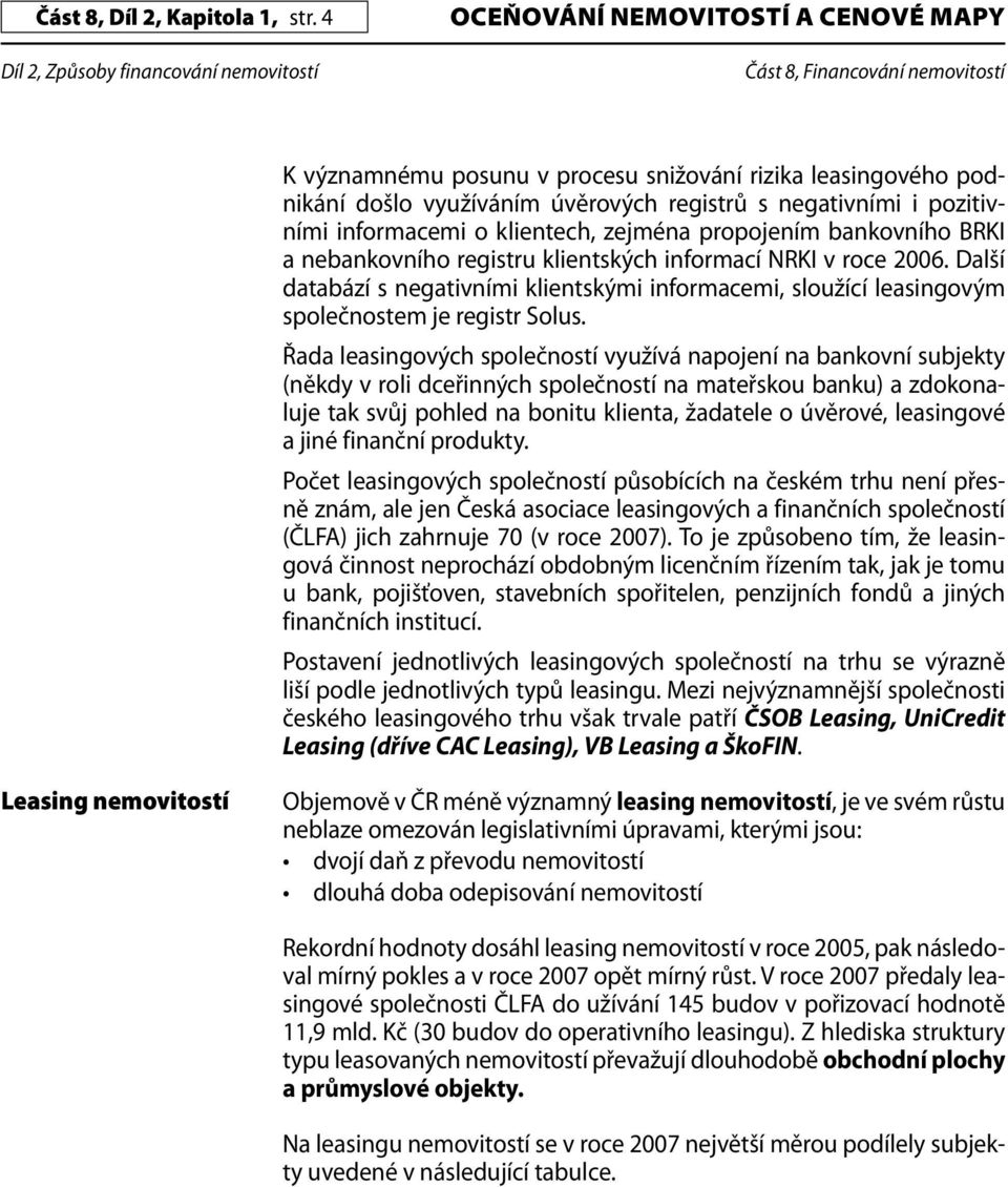 zejména propojením bankovního BRKI a nebankovního registru klientských informací NRKI v roce 2006.