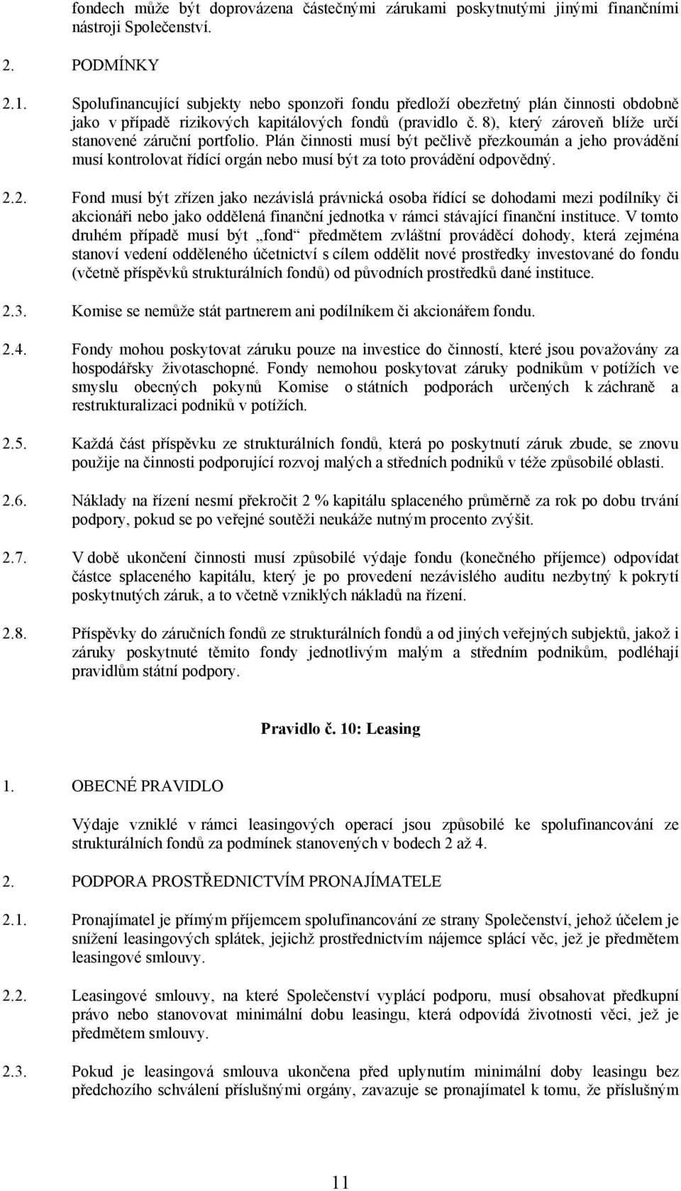 8), který zároveň blíže určí stanovené záruční portfolio. Plán činnosti musí být pečlivě přezkoumán a jeho provádění musí kontrolovat řídící orgán nebo musí být za toto provádění odpovědný. 2.