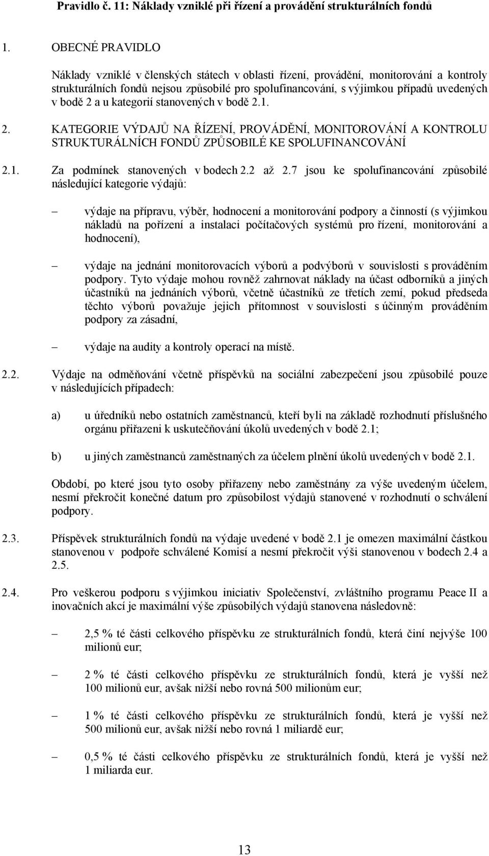 bodě 2 a u kategorií stanovených v bodě 2.1. 2. KATEGORIE VÝDAJŮ NA ŘÍZENÍ, PROVÁDĚNÍ, MONITOROVÁNÍ A KONTROLU STRUKTURÁLNÍCH FONDŮ ZPŮSOBILÉ KE SPOLUFINANCOVÁNÍ 2.1. Za podmínek stanovených v bodech 2.