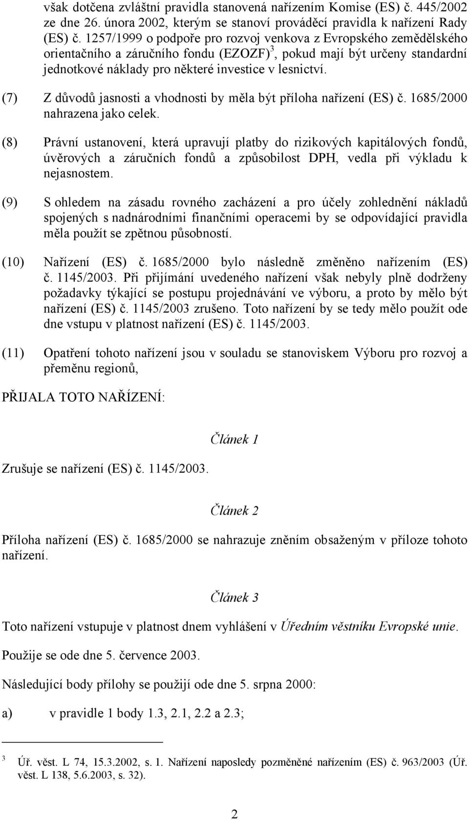 (7) Z důvodů jasnosti a vhodnosti by měla být příloha nařízení (ES) č. 1685/2000 nahrazena jako celek.