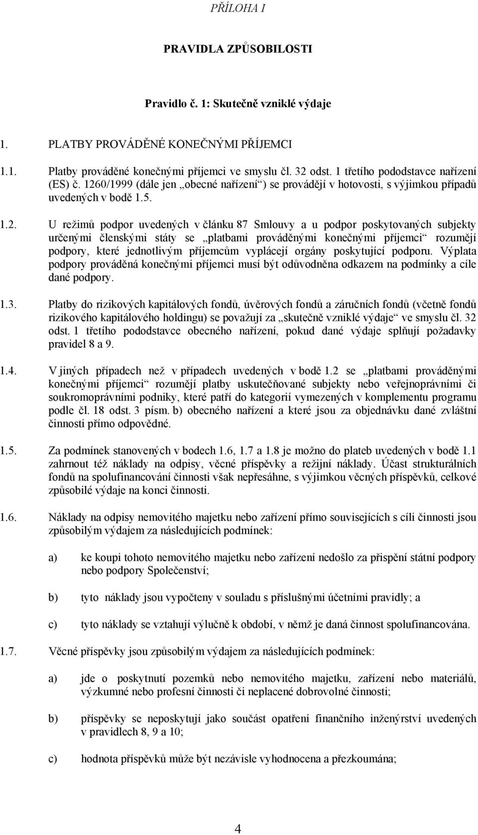 0/1999 (dále jen obecné nařízení ) se provádějí v hotovosti, s výjimkou případů uvedených v bodě 1.5. 1.2.