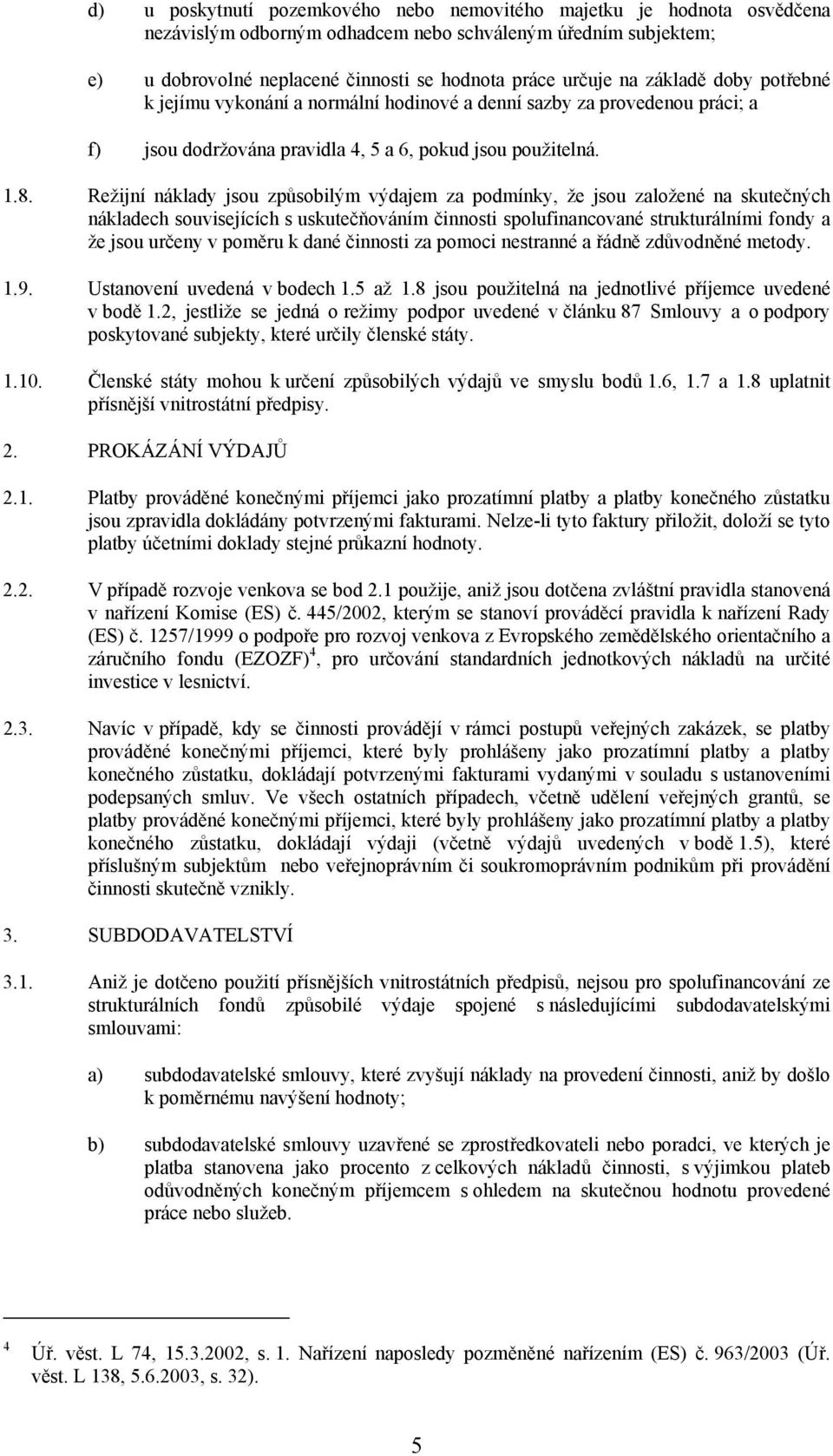 Režijní náklady jsou způsobilým výdajem za podmínky, že jsou založené na skutečných nákladech souvisejících s uskutečňováním činnosti spolufinancované strukturálními fondy a že jsou určeny v poměru k