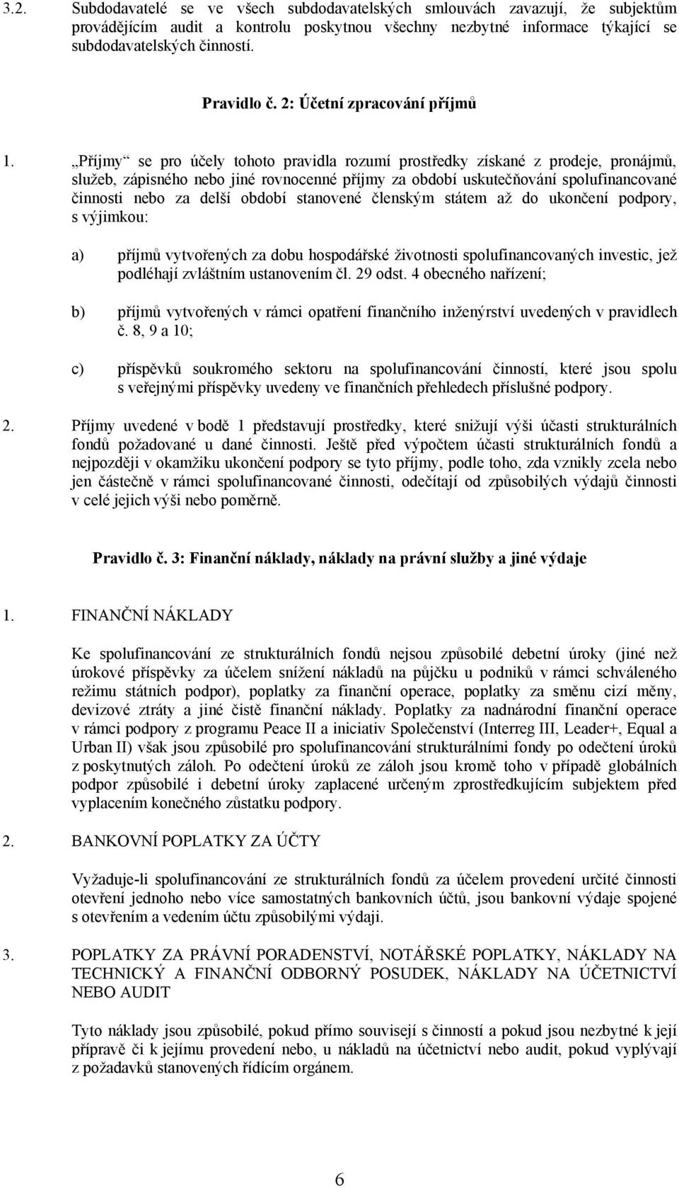 Příjmy se pro účely tohoto pravidla rozumí prostředky získané z prodeje, pronájmů, služeb, zápisného nebo jiné rovnocenné příjmy za období uskutečňování spolufinancované činnosti nebo za delší období