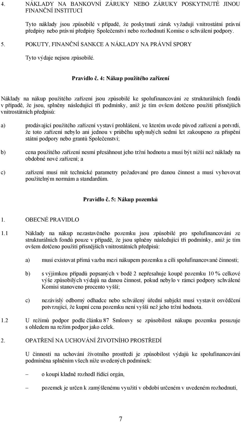 4: Nákup použitého zařízení Náklady na nákup použitého zařízení jsou způsobilé ke spolufinancování ze strukturálních fondů v případě, že jsou, splněny následující tři podmínky, aniž je tím ovšem