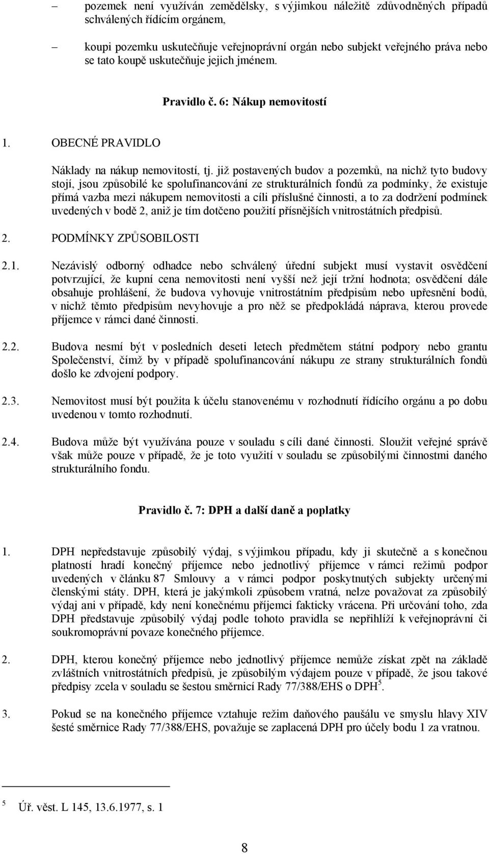 již postavených budov a pozemků, na nichž tyto budovy stojí, jsou způsobilé ke spolufinancování ze strukturálních fondů za podmínky, že existuje přímá vazba mezi nákupem nemovitosti a cíli příslušné