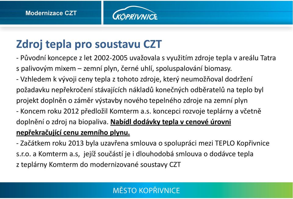 tepelného zdroje na zemní plyn Koncem roku 2012 předložil Komterm a.s. koncepci rozvoje teplárny a včetně doplnění o zdroj na biopaliva.