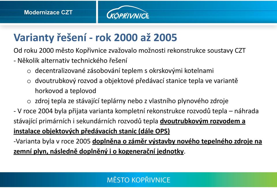 plynového zdroje Vroce 2004 byla přijata varianta kompletní rekonstrukce rozvodů tepla náhrada stávající primárních i sekundárních rozvodů tepla dvoutrubkovým rozvodem a