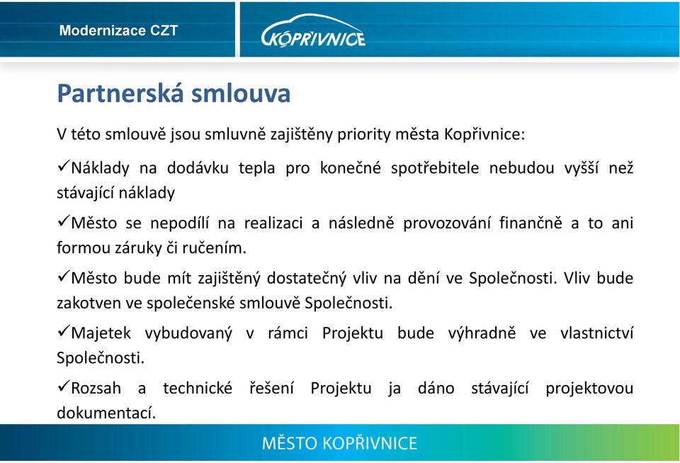 Město bude mít zajištěný dostatečný vliv na dění ve Společnosti. Vliv bude zakotven ve společenské smlouvě Společnosti.