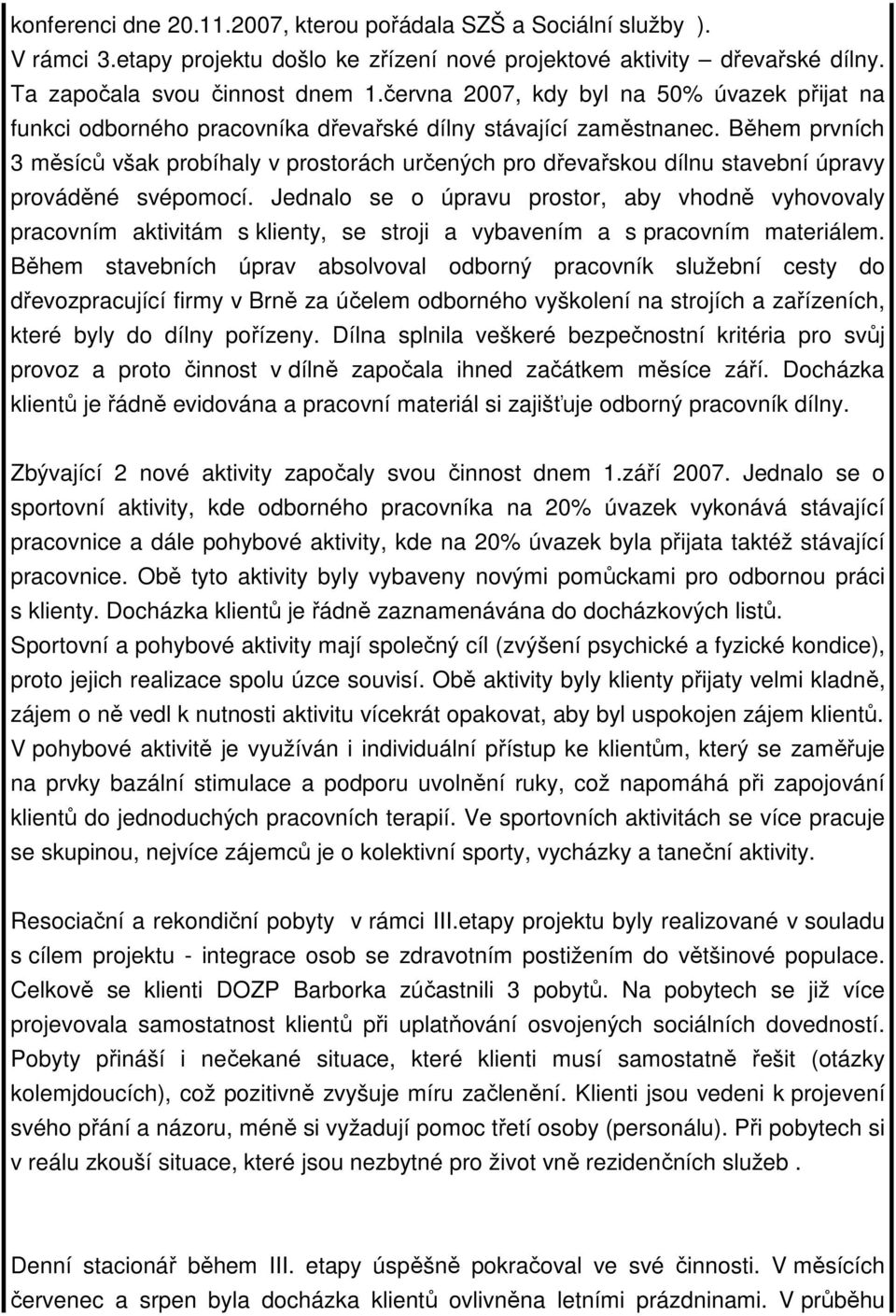 Během prvních 3 měsíců však probíhaly v prostorách určených pro dřevařskou dílnu stavební úpravy prováděné svépomocí.