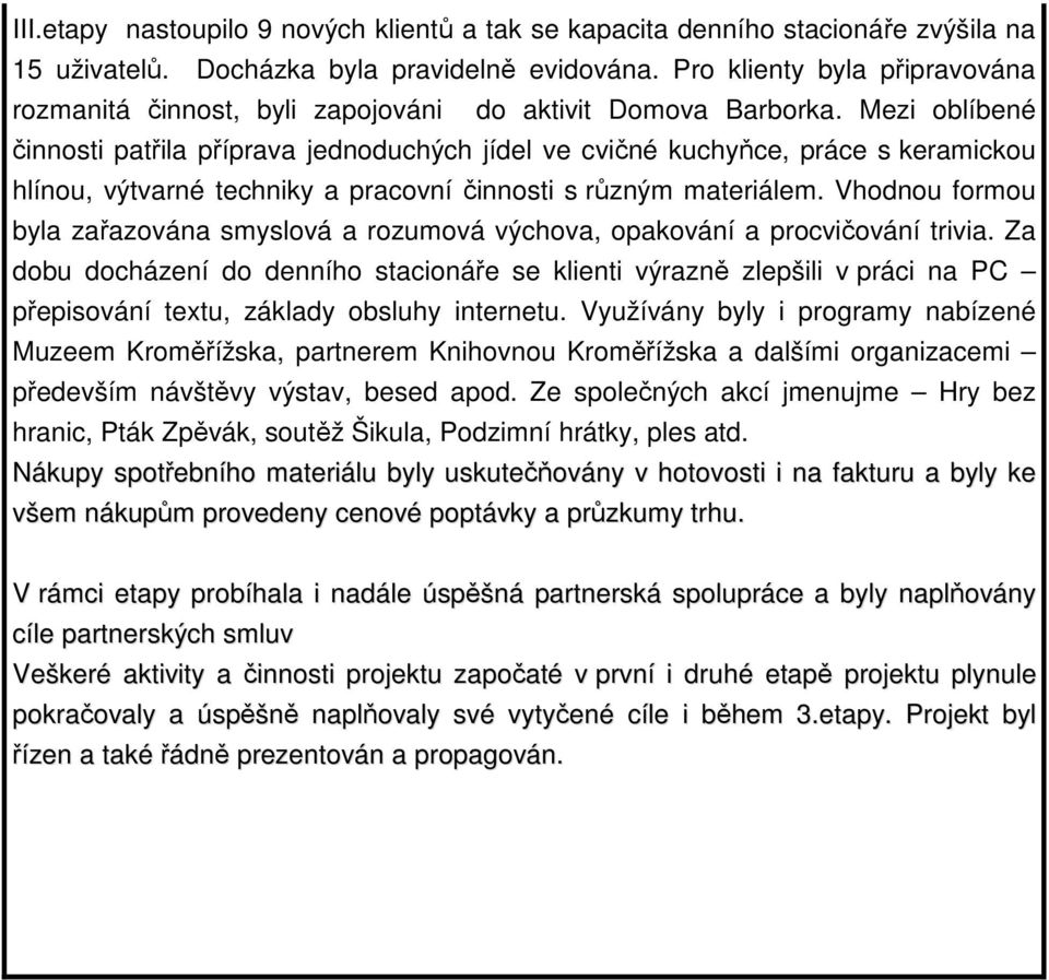 Mezi oblíbené činnosti patřila příprava jednoduchých jídel ve cvičné kuchyňce, práce s keramickou hlínou, výtvarné techniky a pracovní činnosti s různým materiálem.