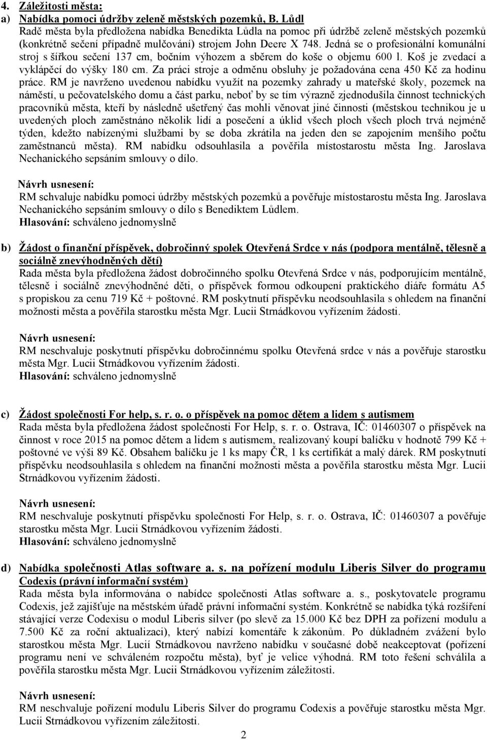 Jedná se o profesionální komunální stroj s šířkou sečení 137 cm, bočním výhozem a sběrem do koše o objemu 600 l. Koš je zvedací a vyklápěcí do výšky 180 cm.