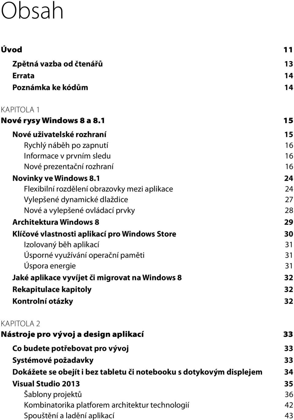 1 24 Flexibilní rozdělení obrazovky mezi aplikace 24 Vylepšené dynamické dlaždice 27 Nové a vylepšené ovládací prvky 28 Architektura Windows 8 29 Klíčové vlastnosti aplikací pro Windows Store 30