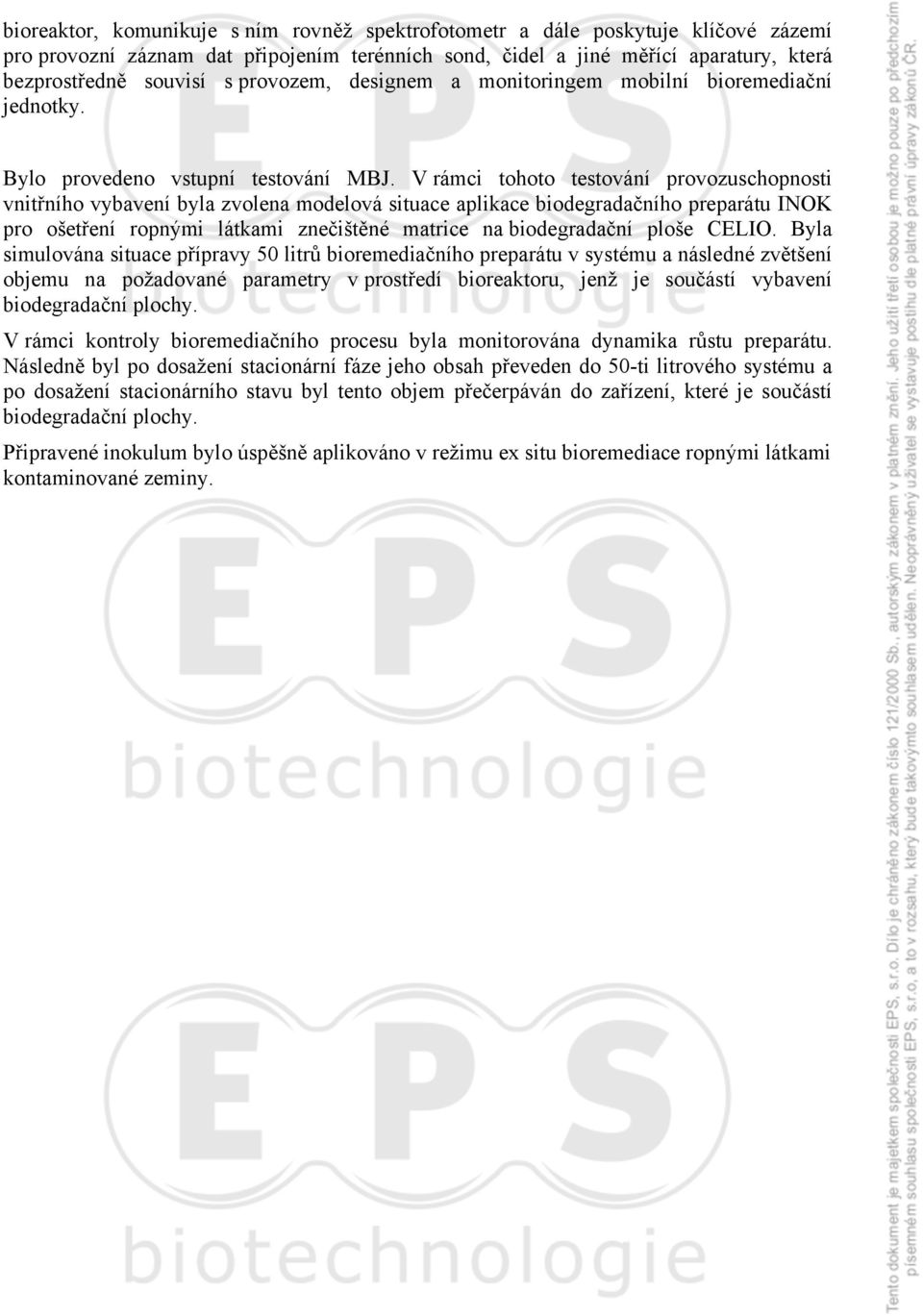 V rámci tohoto testování provozuschopnosti vnitřního vybavení byla zvolena modelová situace aplikace biodegradačního preparátu INOK pro ošetření ropnými látkami znečištěné matrice na biodegradační