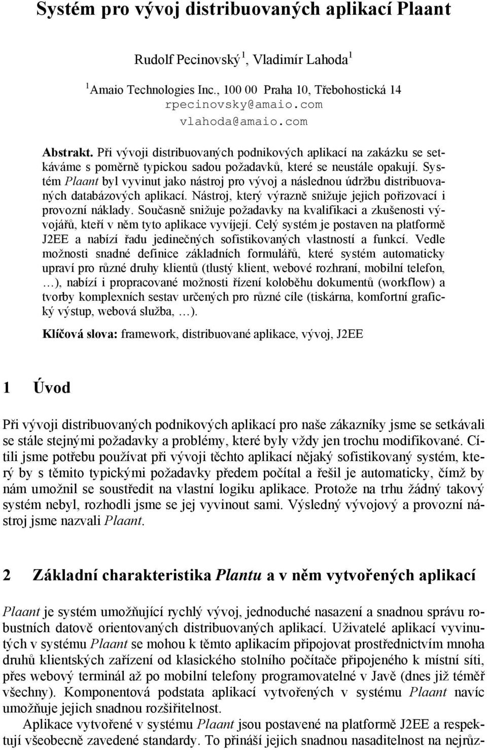 Systém Plaant byl vyvinut jako nástroj pro vývoj a následnou údržbu distribuovaných databázových aplikací. Nástroj, který výrazně snižuje jejich pořizovací i provozní náklady.