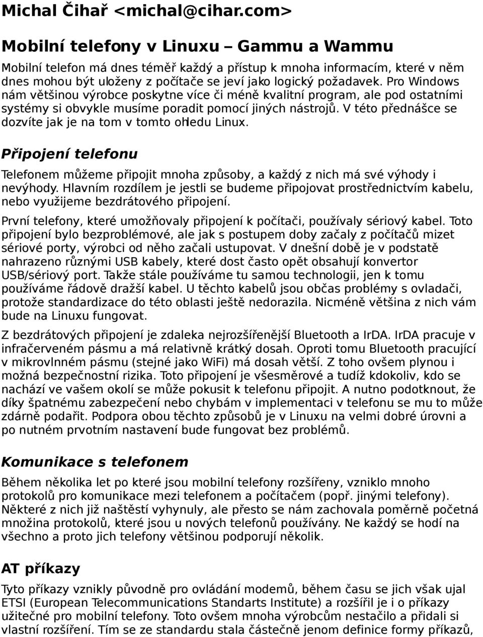 Pro Windows nám většinou výrobce poskytne více či mén ě kvalitní program, ale pod ostatními systémy si obvykle musíme poradit pomocí jiných nástroj ů.