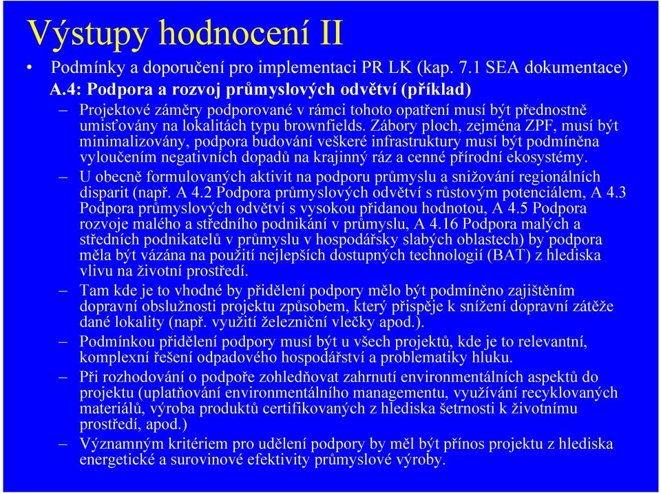 Zábory ploch, zejména ZPF, musí být minimalizovány, podpora budování veškeré infrastruktury musí být podmíněna vyloučením negativních dopadů na krajinný ráz a cenné přírodní ekosystémy.