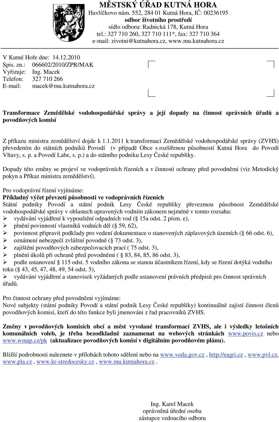 cz, www.mu.kutnahora.cz Transformace Zem d lské vodohospodá ské správy a její dopady na innost správních ú ad a povod ových komisí Z p íkazu ministra zem d lství dojde k 1.