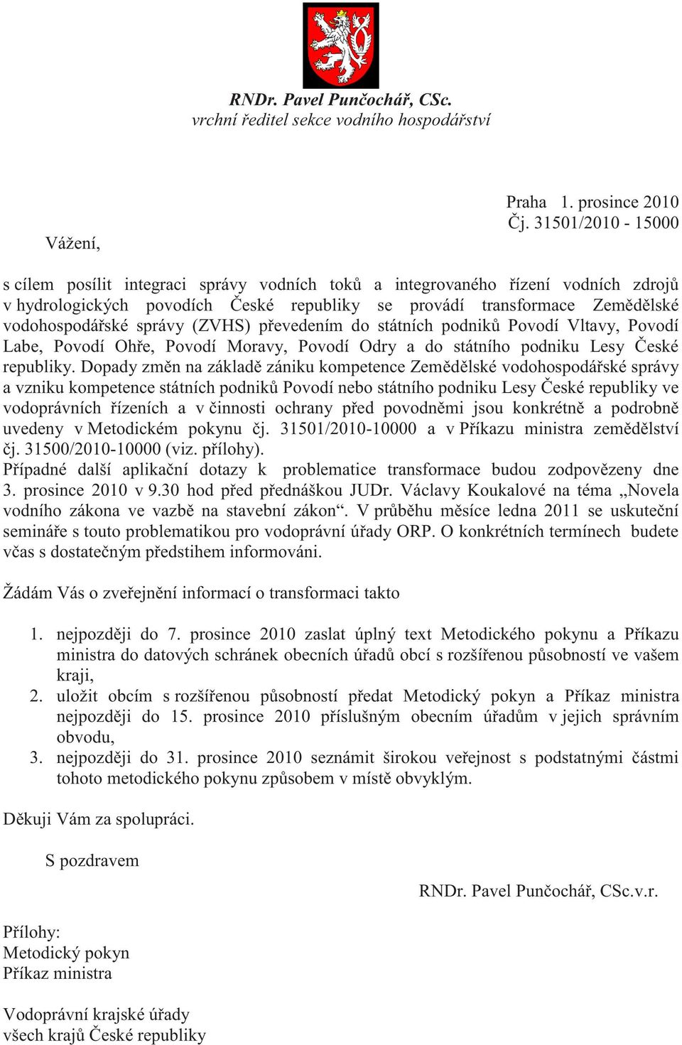 správy (ZVHS) převedením do státních podniků Povodí Vltavy, Povodí Labe, Povodí Ohře, Povodí Moravy, Povodí Odry a do státního podniku Lesy České republiky.