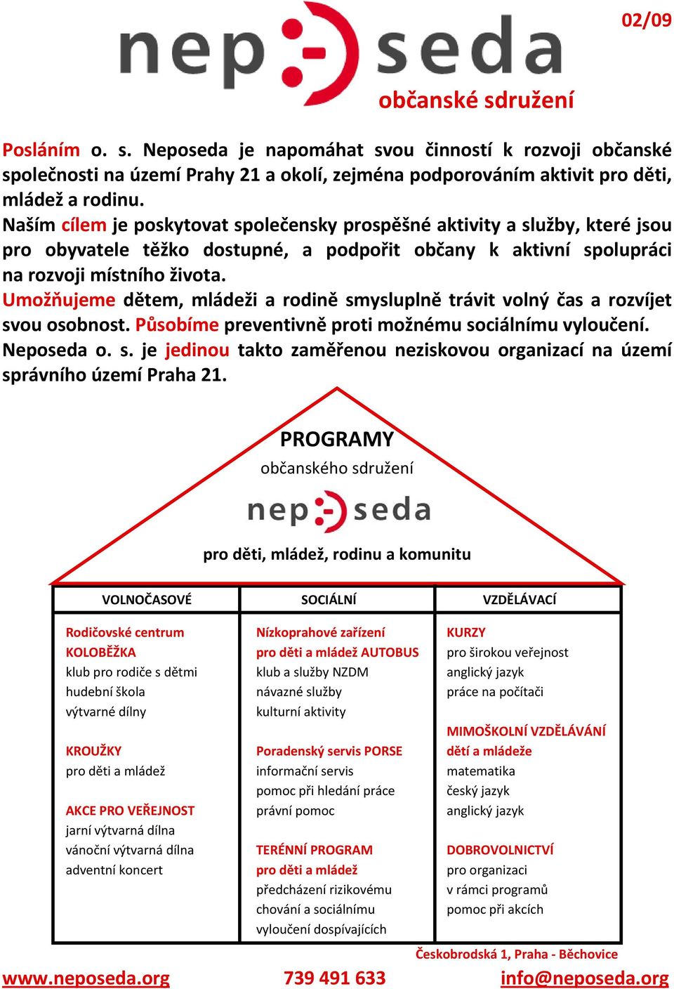 Umožňujeme dětem, mládeži a rodině smysluplně trávit volný čas a rozvíjet svou osobnost. Působíme preventivně proti možnému sociálnímu vyloučení. Neposeda o. s. je jedinou takto zaměřenou neziskovou organizací na území správního území Praha 21.