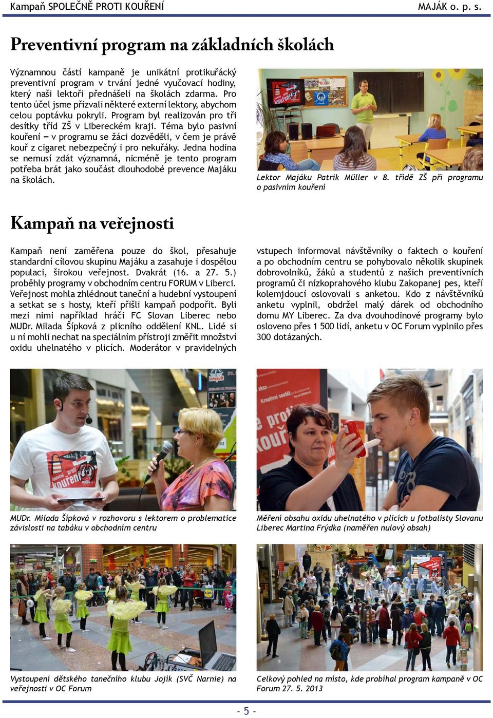Téma bylo pasivní kouření v programu se žáci dozvěděli, v čem je právě kouř z cigaret nebezpečný i pro nekuřáky.