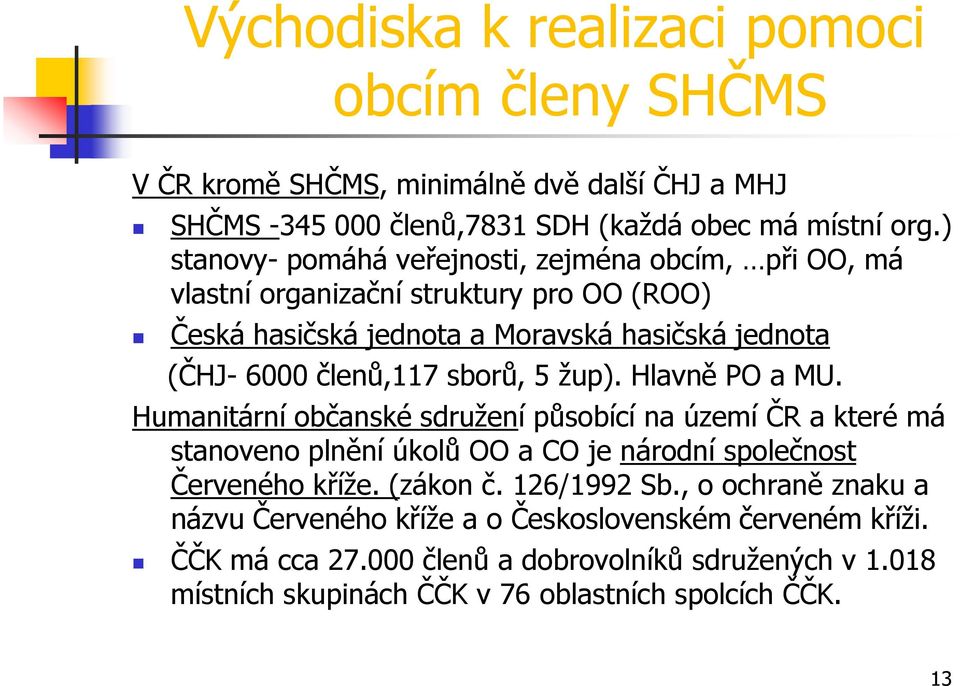 sborů, 5 žup). Hlavně PO a MU. Humanitární občanské sdružení působící na území ČR a které má stanoveno plnění úkolů OO a CO je národní společnost Červeného kříže. (zákon č.