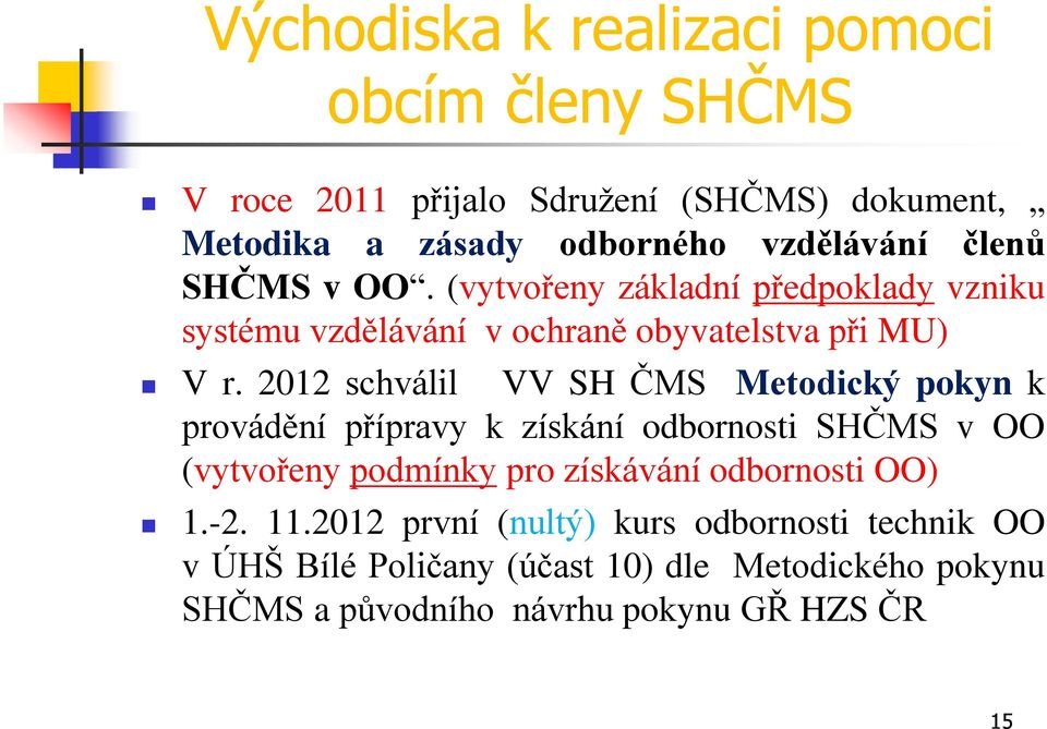 2012 schválil VV SH ČMS Metodický pokyn k provádění přípravy k získání odbornosti SHČMS v OO (vytvořeny podmínky pro získávání