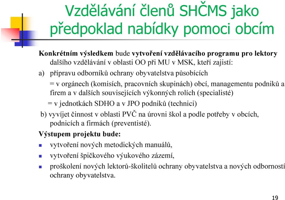 rolích (specialisté) = v jednotkách SDHO a v JPO podniků (technici) b) vyvíjet činnost v oblasti PVČ na úrovni škol a podle potřeby v obcích, podnicích a firmách (preventisté).