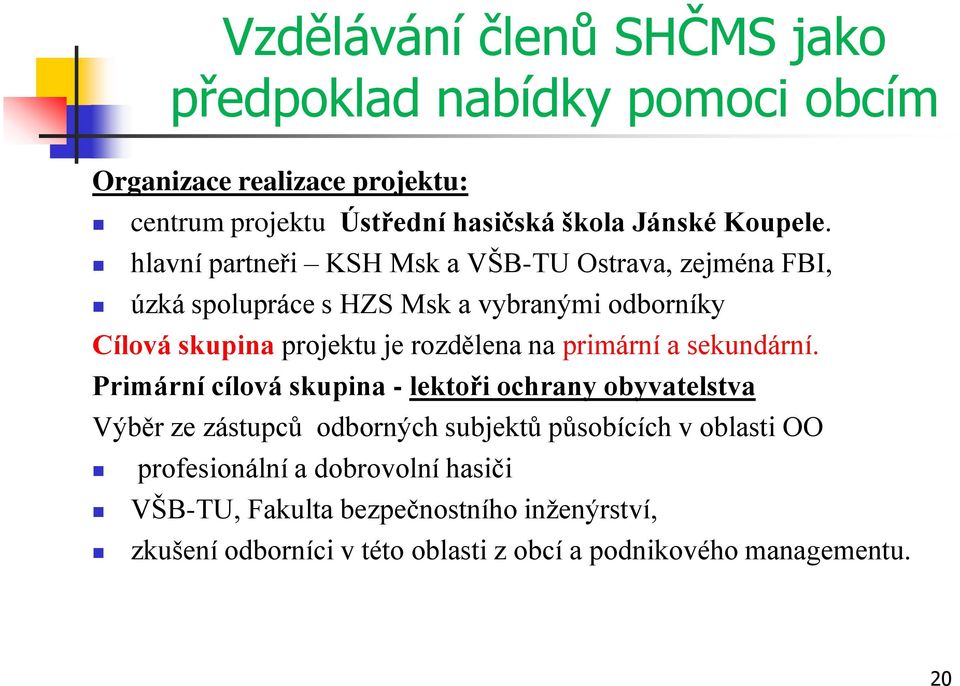 hlavní partneři KSH Msk a VŠB-TU Ostrava, zejména FBI, úzká spolupráce s HZS Msk a vybranými odborníky Cílová skupina projektu je rozdělena na