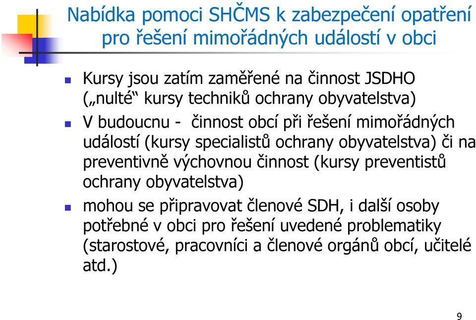 ochrany obyvatelstva) či na preventivně výchovnou činnost (kursy preventistů ochrany obyvatelstva) mohou se připravovat