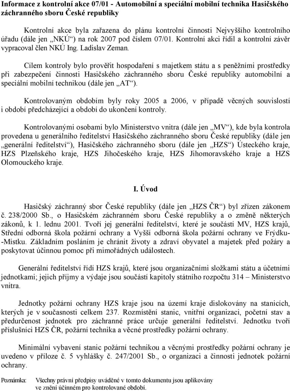 Cílem kontroly bylo prověřit hospodaření s majetkem státu a s peněžními prostředky při zabezpečení činnosti Hasičského záchranného sboru České republiky automobilní a speciální mobilní technikou