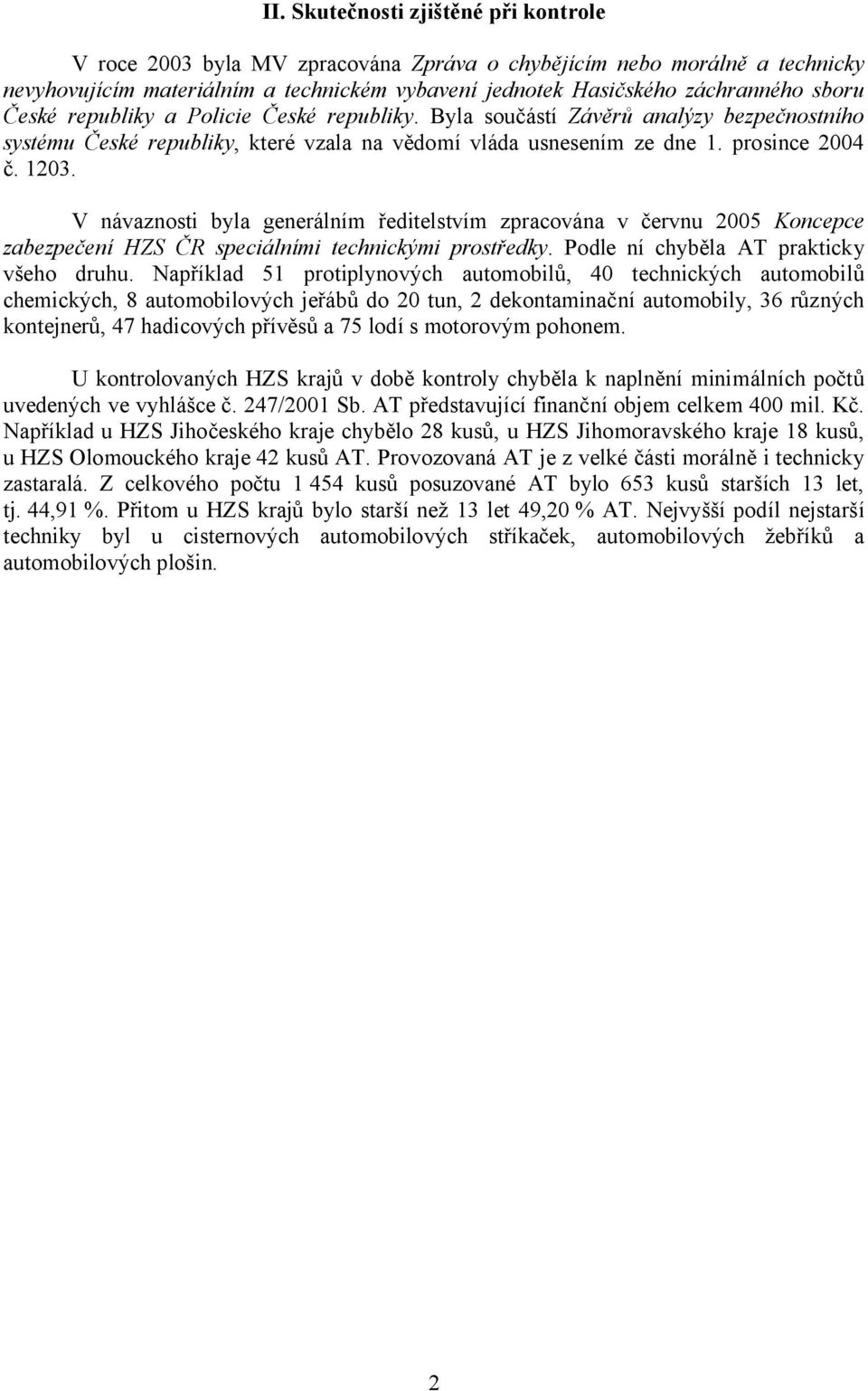 V návaznosti byla generálním ředitelstvím zpracována v červnu 2005 Koncepce zabezpečení HZS ČR speciálními technickými prostředky. Podle ní chyběla AT prakticky všeho druhu.