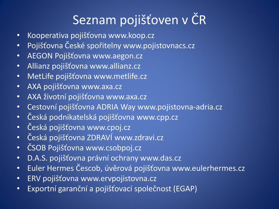 cz Česká podnikatelská pojišťovna www.cpp.cz Česká pojišťovna www.cpoj.cz Česká pojišťovna ZDRAVÍ www.zdravi.cz ČSOB Pojišťovna www.csobpoj.cz D.A.S. pojišťovna právní ochrany www.