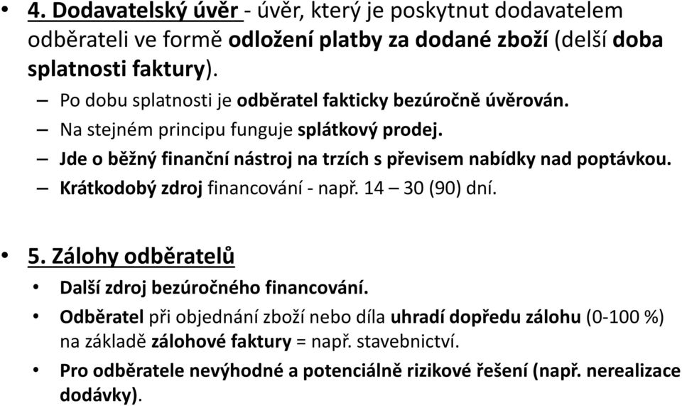 Jde o běžný finanční nástroj na trzích s převisem nabídky nad poptávkou. Krátkodobý zdroj financování - např. 14 30 (90) dní. 5.