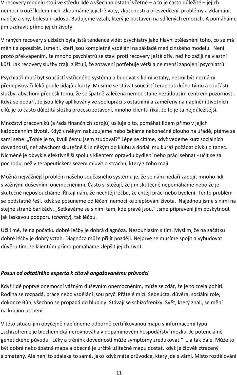 A pomáháme jim uzdravit přímo jejich životy. V raných recovery službách byla jistá tendence vidět psychiatry jako hlavní ztělesnění toho, co se má měnit a opouštět.