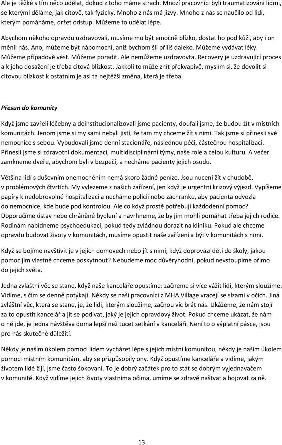 Ano, můžeme být nápomocní, aniž bychom šli příliš daleko. Můžeme vydávat léky. Můžeme případově vést. Můžeme poradit. Ale nemůžeme uzdravovta.